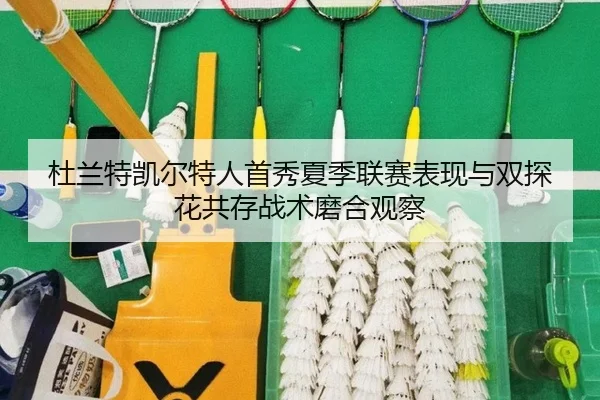 du-lan-te-kai-er-te-ren-shou-xiu-xia-ji-lian-sai-biao-xian-yu-shuang-tan-hua-gong-cun-zhan-shu-mo-he-guan-cha-3-254.jpg